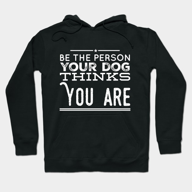 Be the person your dog thinks you are Hoodie by captainmood